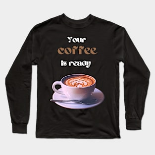 Your coffee is ready and it comes with cream - white and brown text Long Sleeve T-Shirt